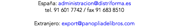 España: administracion@distriforma.es tel. 91 601 7742 / fax 91 683 8510 Extranjero: export@panopliadelibros.com